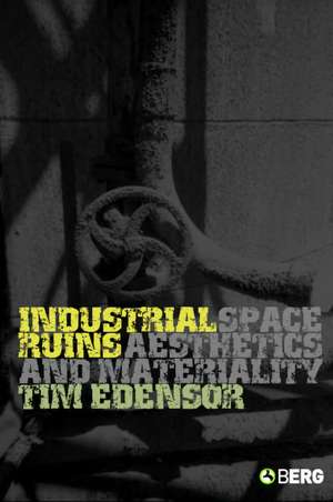 Industrial Ruins: Space, Aesthetics and Materiality de Tim Edensor