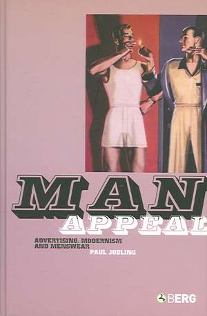 Man Appeal: Advertising, Modernism and Menswear de Paul Jobling