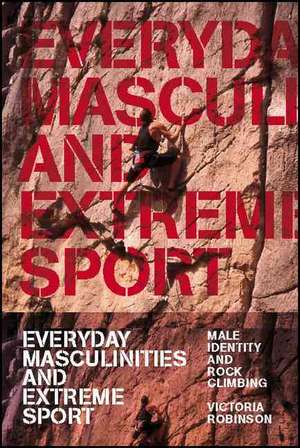 Everyday Masculinities and Extreme Sport: Male Identity and Rock Climbing de Victoria Robinson