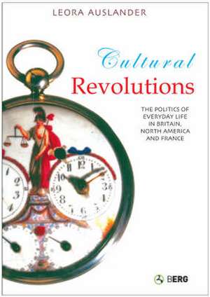 Cultural Revolutions: The Politics of Everyday Life in Britain, North America and France de Leora Auslander