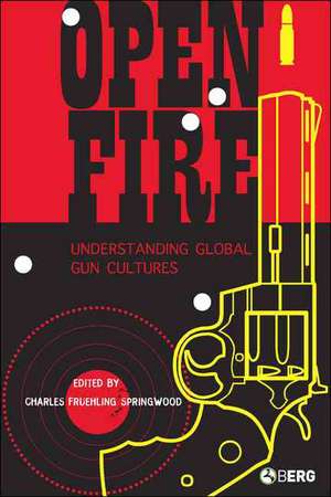 Open Fire: Understanding Global Gun Cultures de Charles Springwood