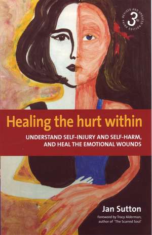 Healing the Hurt Within 3rd Edition: Understanding Self-Injury and Self-Harm, and Heal the Emotional Wounds de Jan Sutton