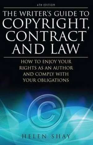 Writer's Guide to Copyright, Contract & Law, 4th Edition: How to Enjoy Your Rights as an Author and Comply with Your Obligations de Helen Shay