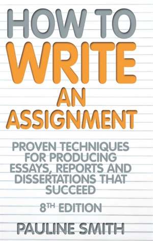 How To Write An Assignment, 8th Edition de Pauline Smith