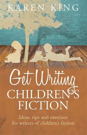 Get Writing Children's Fiction de Karen King