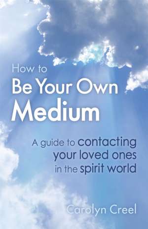 Creel, C: How To Be Your Own Medium de Carolyn Creel