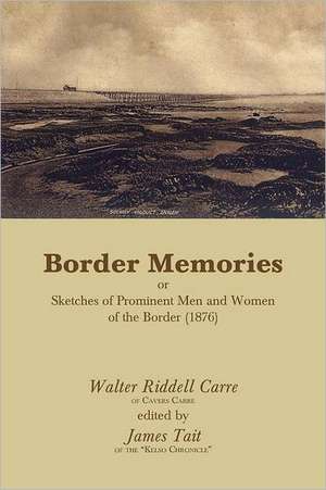 Border Memories or Sketches of Prominent Men and Women of the Border (1876) de Walter Riddell Carre