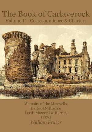 The Book of Carlaverock Volume 2 - Correspondence and Charters of the Maxwells, Earls of Nithsdale, Lords Maxwell & Herries (1873): From Conway and Clan Line to Trinity House de William Fraser