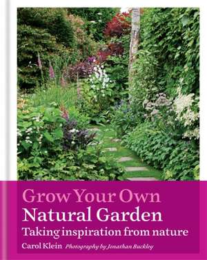 Grow Your Own Natural Garden: Taking Inspiration from Nature de CAROL KLEIN