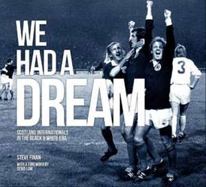 We Had A Dream - Scotland Internationals In The Black & White Era de Steve Finan