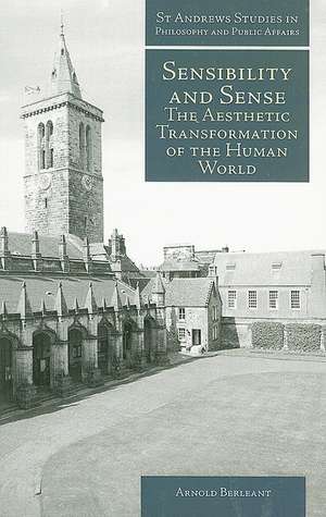 Sensibility and Sense: The Aesthetic Transformation of the Human World de Andrew Berleant