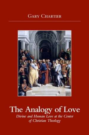 The Analogy of Love: Divine and Human Love at the Center of Christian Theology de Gary Chartier