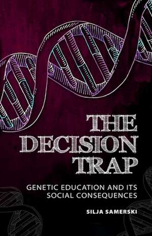 The Decision Trap: Genetic Education and Its Social Consequences de Silja Samerski