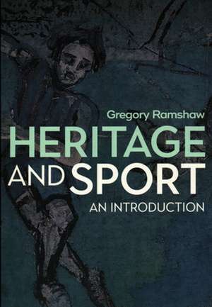 Heritage and Sport: An Introduction de Gregory Ramshaw