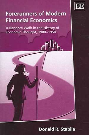 Forerunners of Modern Financial Economics – A Random Walk in the History of Economic Thought, 1900–1950 de Donald R. Stabile