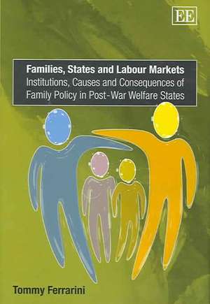 Families, States and Labour Markets – Institutions, Causes and Consequences of Family Policy in Post–War Welfare States de Tommy Ferrarini