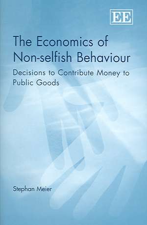 The Economics of Non–selfish Behaviour – Decisions to Contribute Money to Public Goods de Stephan Meier