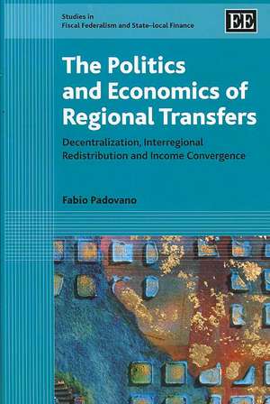 The Politics and Economics of Regional Transfers – Decentralization, Interregional Redistribution and Income Convergence de Fabio Padovano