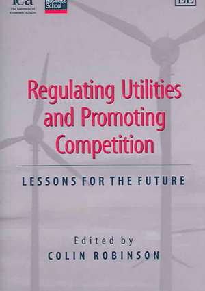 Regulating Utilities and Promoting Competition – Lessons for the Future de Colin Robinson