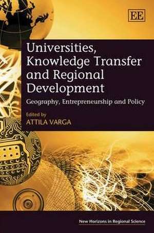 Universities, Knowledge Transfer and Regional De – Geography, Entrepreneurship and Policy de Attila Varga