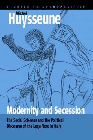 Modernity and Secession: The Social Sciences and the Political Discourse of the "Lega Nord" in Italy de Michel Huysseune