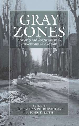 Gray Zones: Ambiguity and Compromise in the Holocaust and Its Aftermath de Jonathan Petropoulos