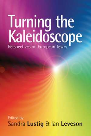 Turning the Kaleidoscope: Perspectives on European Jewry de Sandra Lustig