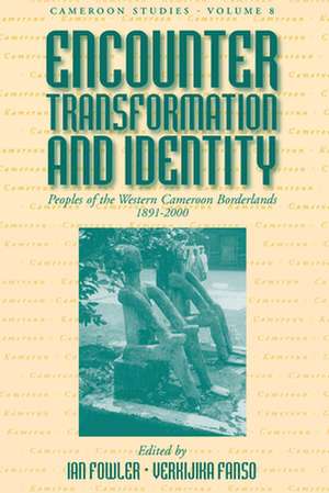 Encounter, Transformation, and Identity: Peoples of the Western Cameroon Borderlands, 1891-2000 de Ian Fowler