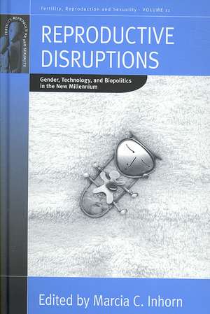 Reproductive Disruptions: Gender, Technology, and Biopolitics in the New Millennium de Marcia C. Inhorn