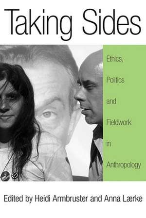 Taking Sides: Ethics, Politics, and Fieldwork in Anthropology de Heidi Armbruster