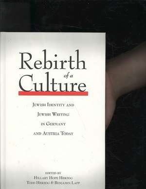 Rebirth of a Culture: Jewish Identity and Jewish Writing in Germany and Austria Today de Hillary Hope Herzog