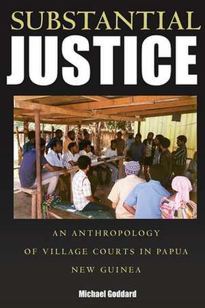 Substantial Justice: An Anthropology of Village Courts in Papua New Guinea de Michael Goddard