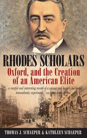 Rhodes Scholars, Oxford, and the Creation of an American Elite de Thomas J. Schaeper