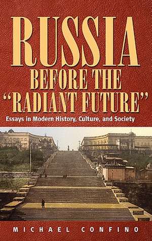 Russia Before the 'Radiant Future': Essays in Modern History, Culture, and Society de Michael Confino