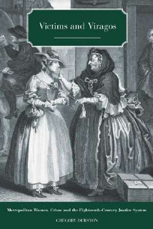 Victims and Viragos: Metropolitan Women, Crime and the Eighteenth-Century Justice System de Gregory Durston