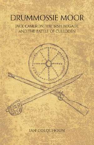 Drummossie Moor - Jack Cameron, the Irish Brigade and the Battle of Culloden de Ian Colquhoun