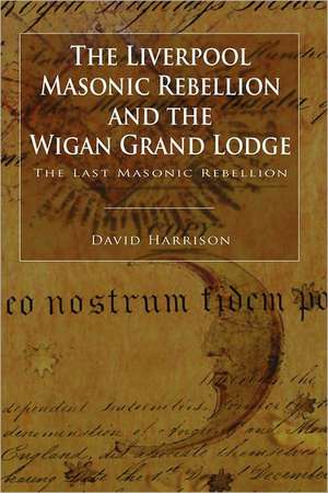 The Liverpool Masonic Rebellion and the Wigan Grand Lodge de David Harrison