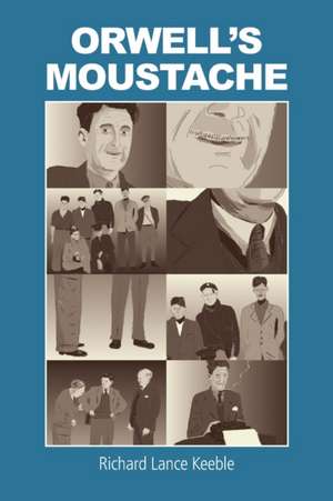 Orwell's Moustache: Addressing More Orwellian Matters de Richard Lance Keeble