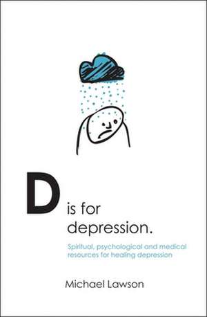 D Is for Depression: Spiritual, Psychological and Medical Resources for Healing Depression de Michael Lawson