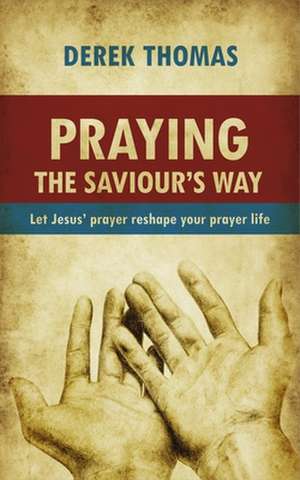 Praying the Saviour's Way de Derek Thomas