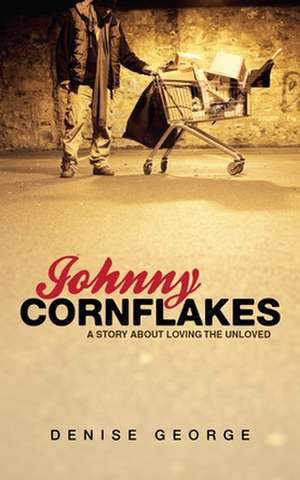 Johnny Cornflakes: A Story about Loving the Unloved de Denise George