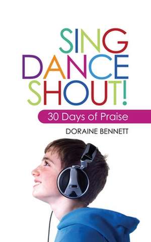 Sing, Dance, Shout: 30 Days of Praise de Doraine Bennett