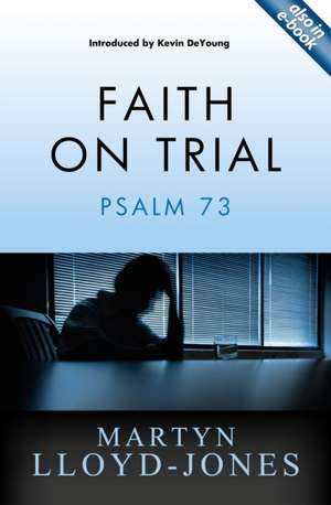 Faith on Trial: Psalm 73 de Martyn Lloyd-Jones