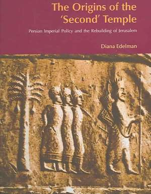 The Origins of the Second Temple: Persion Imperial Policy and the Rebuilding of Jerusalem de Diana Vikander Edelman