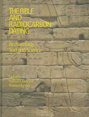 The Bible and Radiocarbon Dating: Archaeology, Text and Science de Thomas Levy