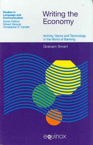 Writing the Economy: Activity, Genre and Technology in the World of Banking de Graham Smart