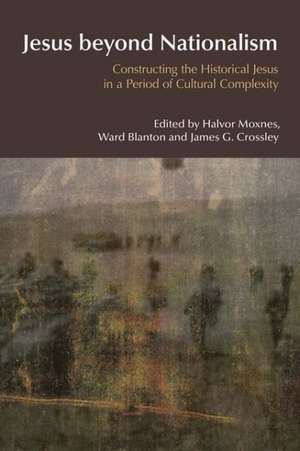 Jesus Beyond Nationalism: Constructing the Historical Jesus in a Period of Cultural Complexity de Halvor Moxnes