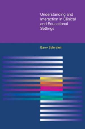 Understanding and Interaction in Clinical and Education Settings: Reverse Engineering the Social Mind de Barry Saferstein