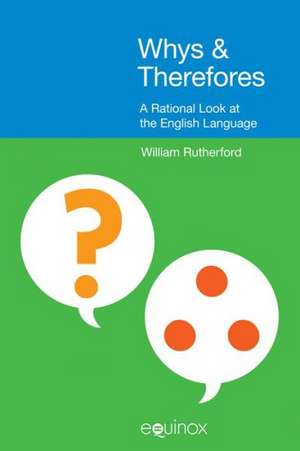 Whys & Therefores: A Rational Look at the English Language de William Rutherford