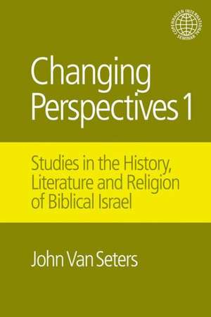 Changing Perspectives 1: Studies in the History, Literature and Religion of Biblical Israel de John Van Seters